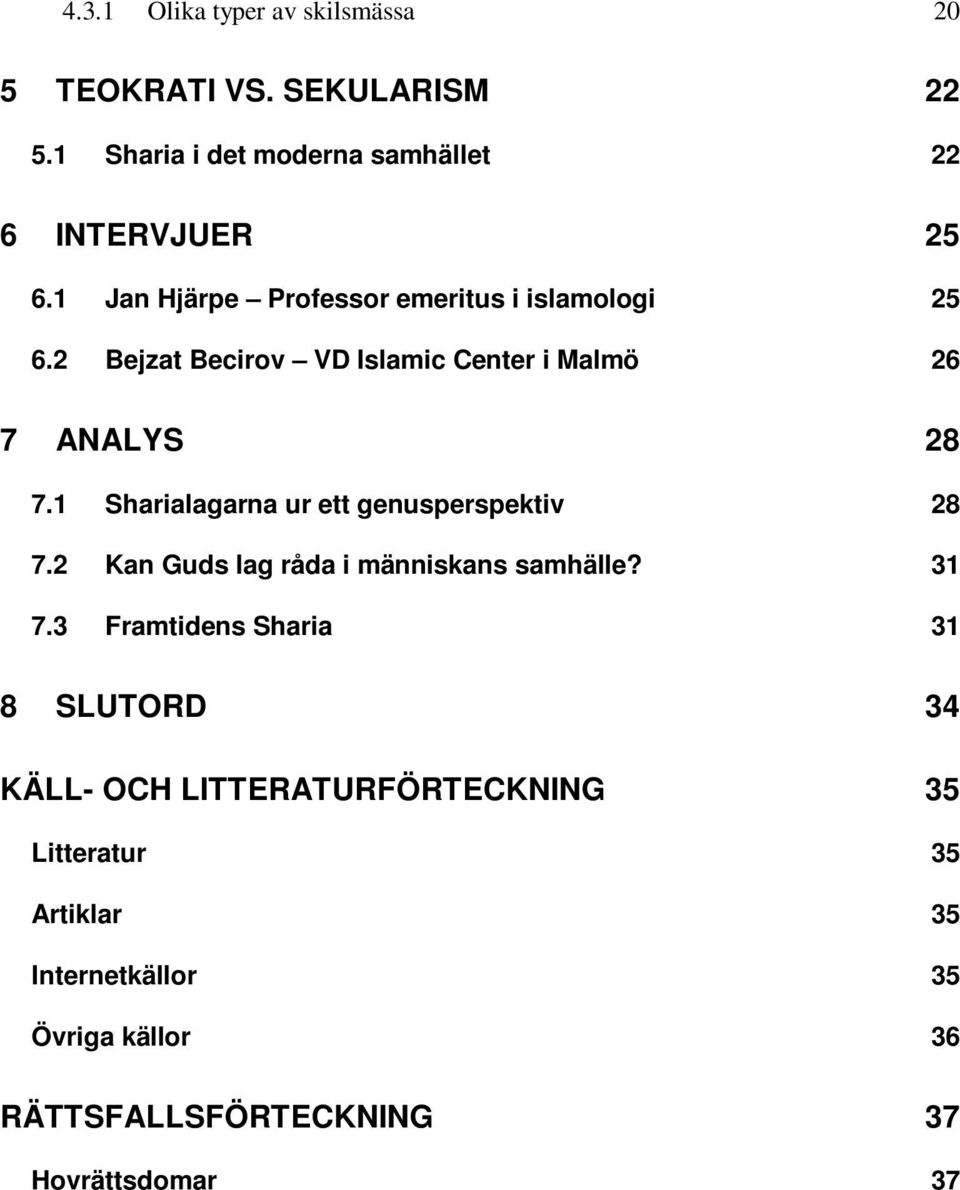 1 Sharialagarna ur ett genusperspektiv 28 7.2 Kan Guds lag råda i människans samhälle? 31 7.