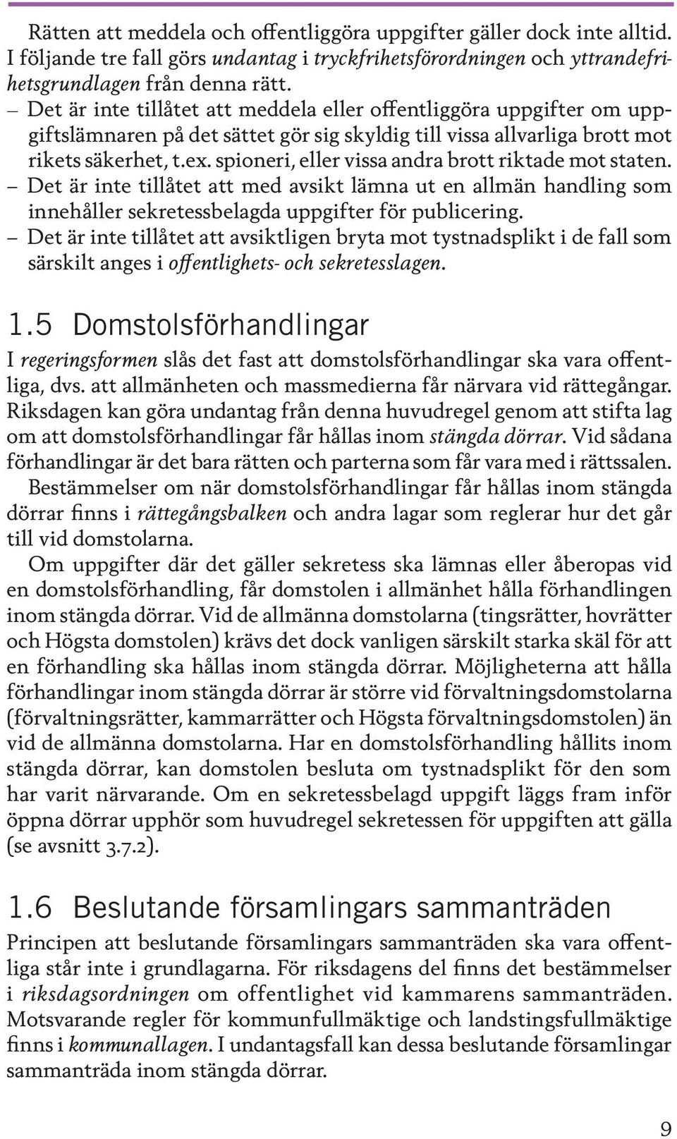 spioneri, eller vissa andra brott riktade mot staten. Det är inte tillåtet att med avsikt lämna ut en allmän handling som innehåller sekretessbelagda uppgifter för publicering.