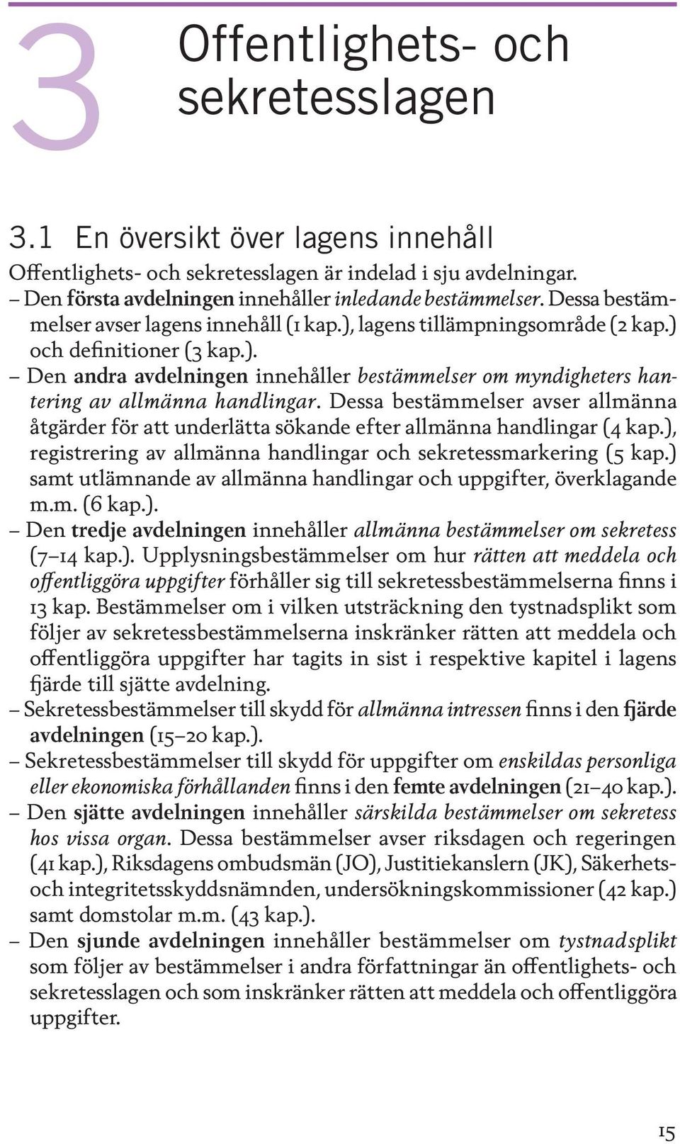 Dessa bestämmelser avser allmänna åtgärder för att underlätta sökande efter allmänna handlingar (4 kap.), registrering av allmänna handlingar och sekretessmarkering (5 kap.