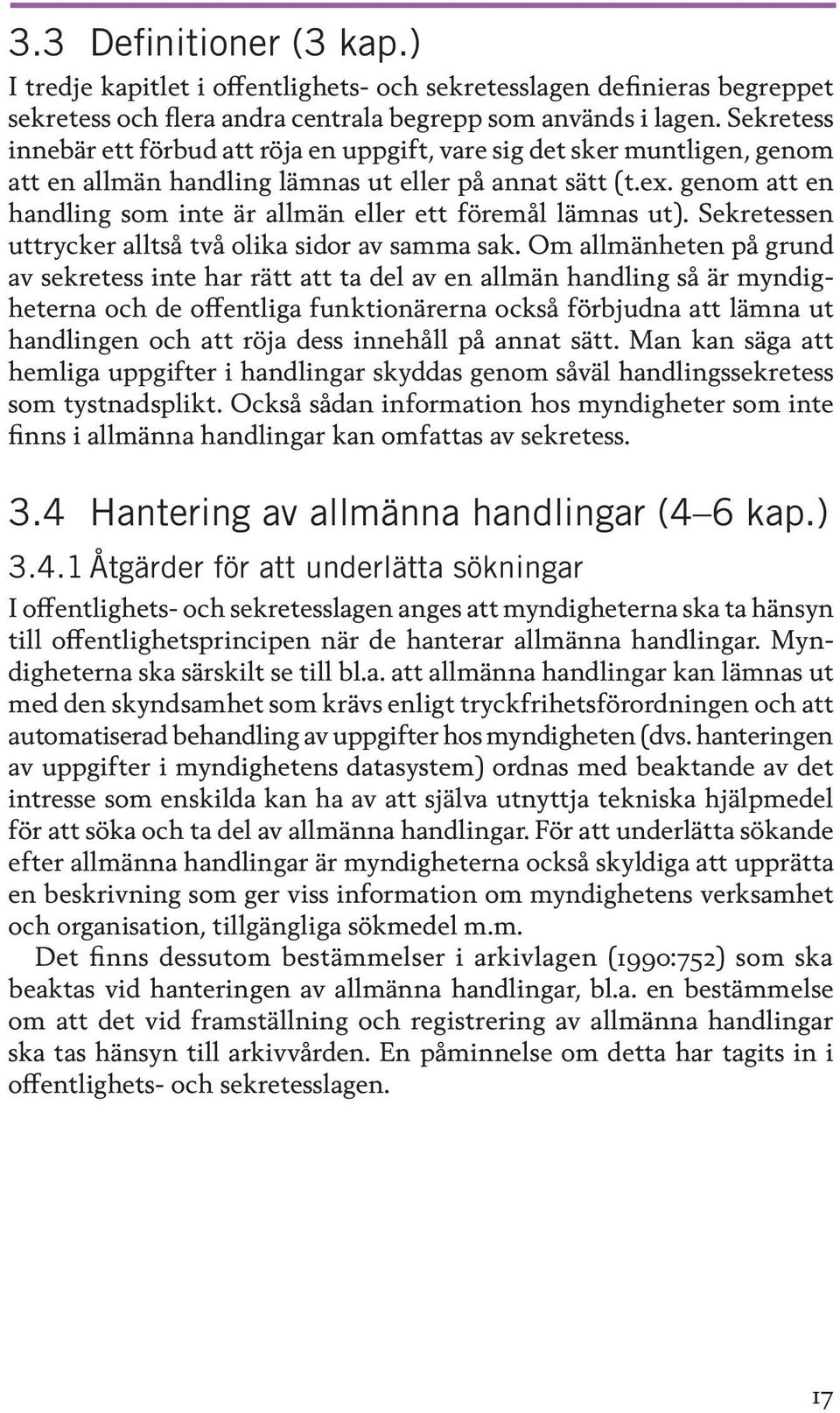 genom att en handling som inte är allmän eller ett föremål lämnas ut). Sekretessen uttrycker alltså två olika sidor av samma sak.