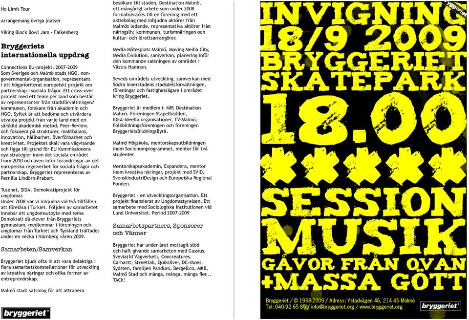 Ett cross-over projekt med ett team per land som består av representanter från stadsförvaltningen/ kommunen, forskare från akademin och NGO.