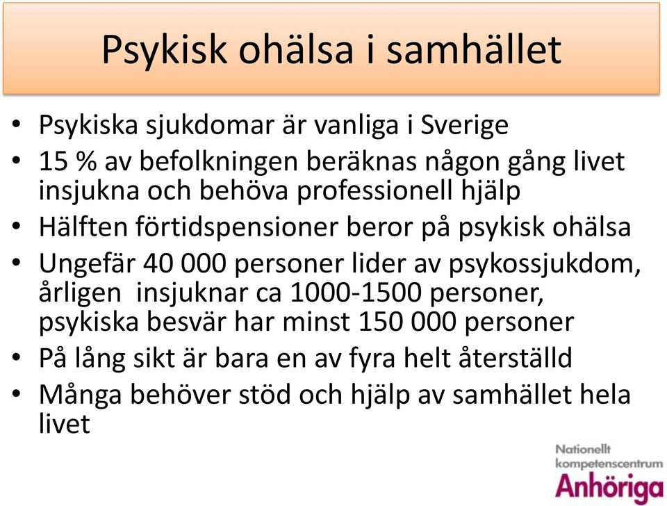 000 personer lider av psykossjukdom, årligen insjuknar ca 1000-1500 personer, psykiska besvär har minst 150