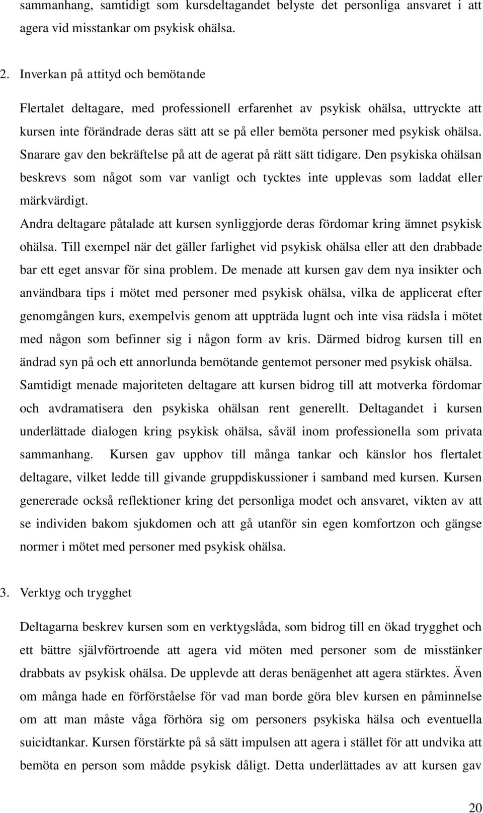 ohälsa. Snarare gav den bekräftelse på att de agerat på rätt sätt tidigare. Den psykiska ohälsan beskrevs som något som var vanligt och tycktes inte upplevas som laddat eller märkvärdigt.