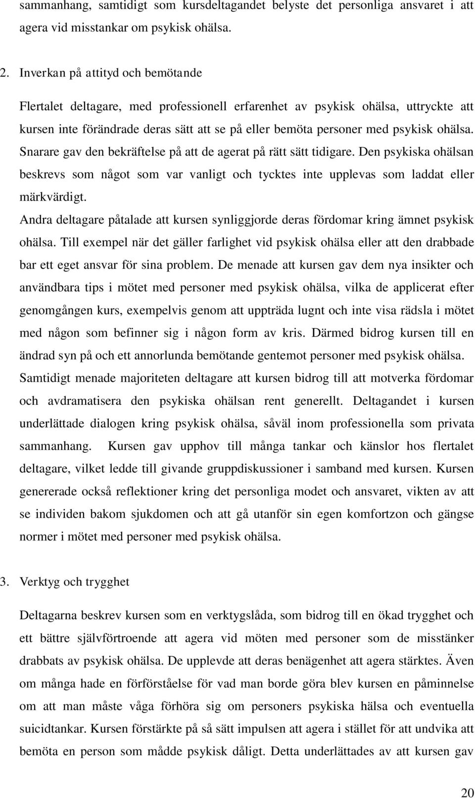 ohälsa. Snarare gav den bekräftelse på att de agerat på rätt sätt tidigare. Den psykiska ohälsan beskrevs som något som var vanligt och tycktes inte upplevas som laddat eller märkvärdigt.