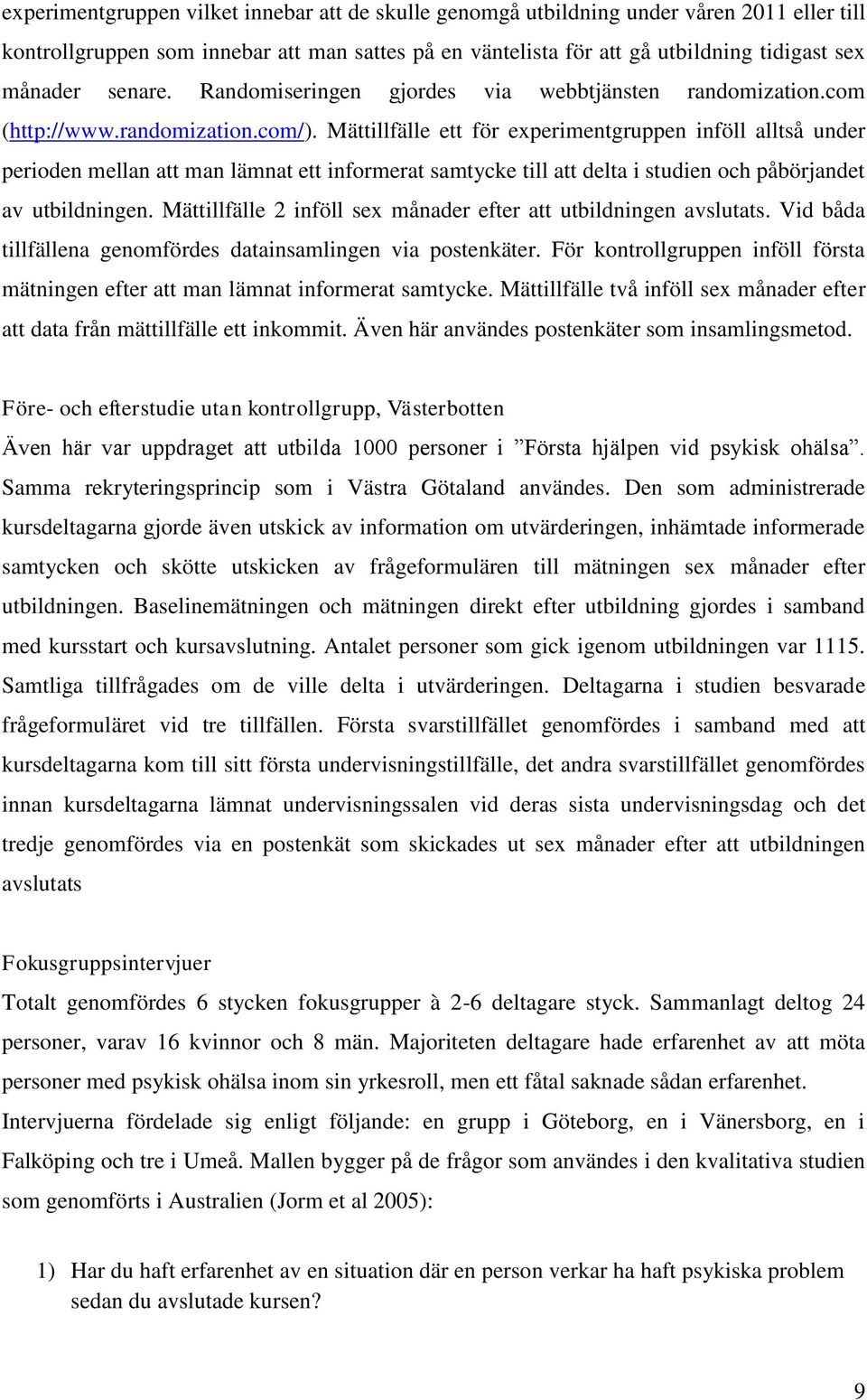 Mättillfälle ett för experimentgruppen inföll alltså under perioden mellan att man lämnat ett informerat samtycke till att delta i studien och påbörjandet av utbildningen.