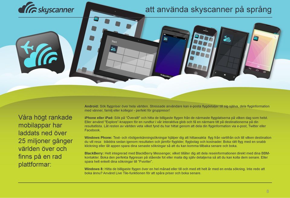 iphone eller ipad: Sök på Överallt" och hitta de billigaste flygen från de närmaste flygplatserna på vilken dag som helst.