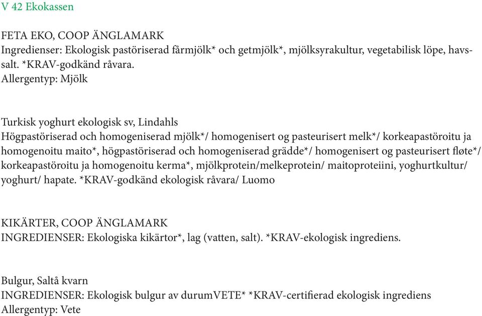 homogeniserad grädde*/ homogenisert og pasteurisert fløte*/ korkeapastöroitu ja homogenoitu kerma*, mjölkprotein/melkeprotein/ maitoproteiini, yoghurtkultur/ yoghurt/ hapate.