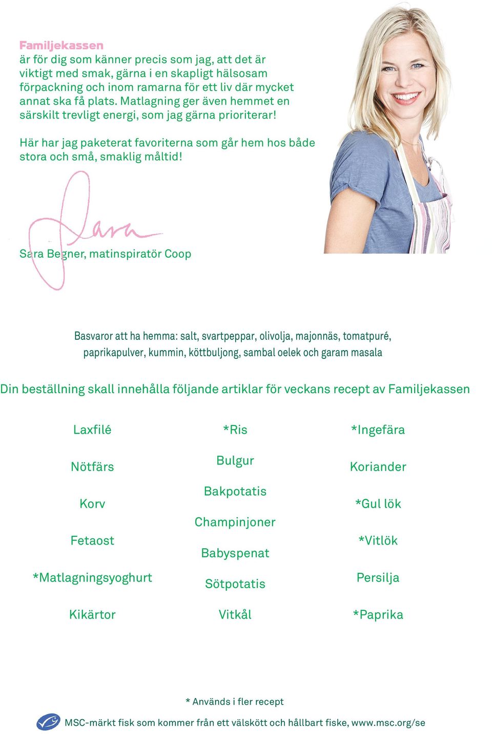 Sara Begner, matinspiratör Coop Basvaror att ha hemma: salt, svartpeppar, olivolja, majonnäs, tomatpuré, paprikapulver, kummin, köttbuljong, sambal oelek och garam masala Din beställning skall