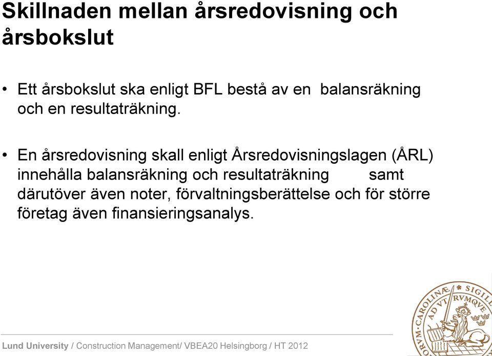 En årsredovisning skall enligt Årsredovisningslagen (ÅRL) innehålla balansräkning