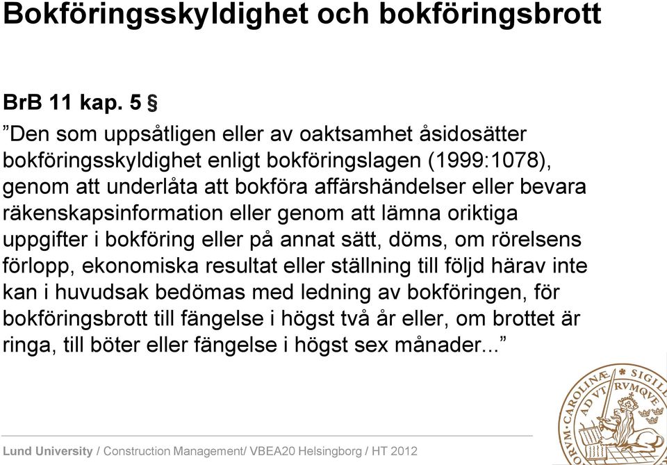 affärshändelser eller bevara räkenskapsinformation eller genom att lämna oriktiga uppgifter i bokföring eller på annat sätt, döms, om rörelsens