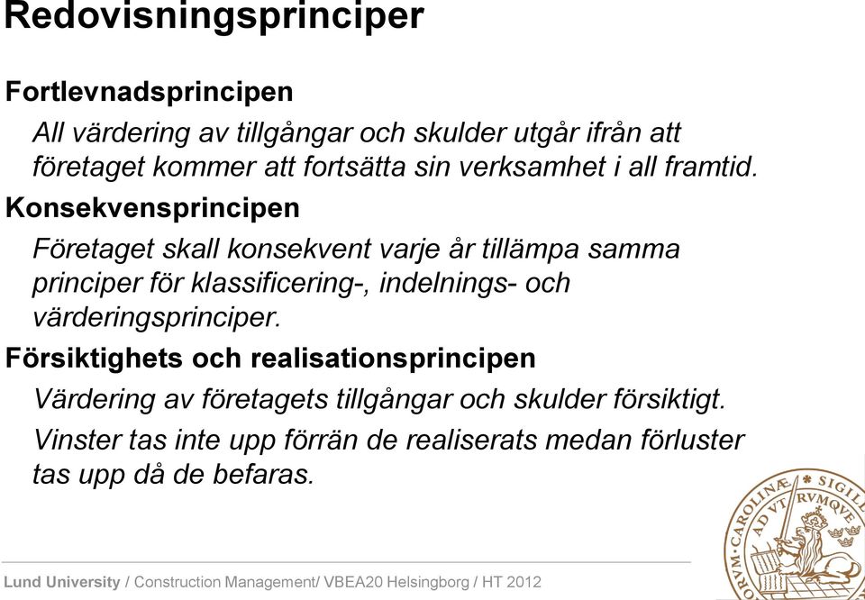 Konsekvensprincipen Företaget skall konsekvent varje år tillämpa samma principer för klassificering-, indelnings- och
