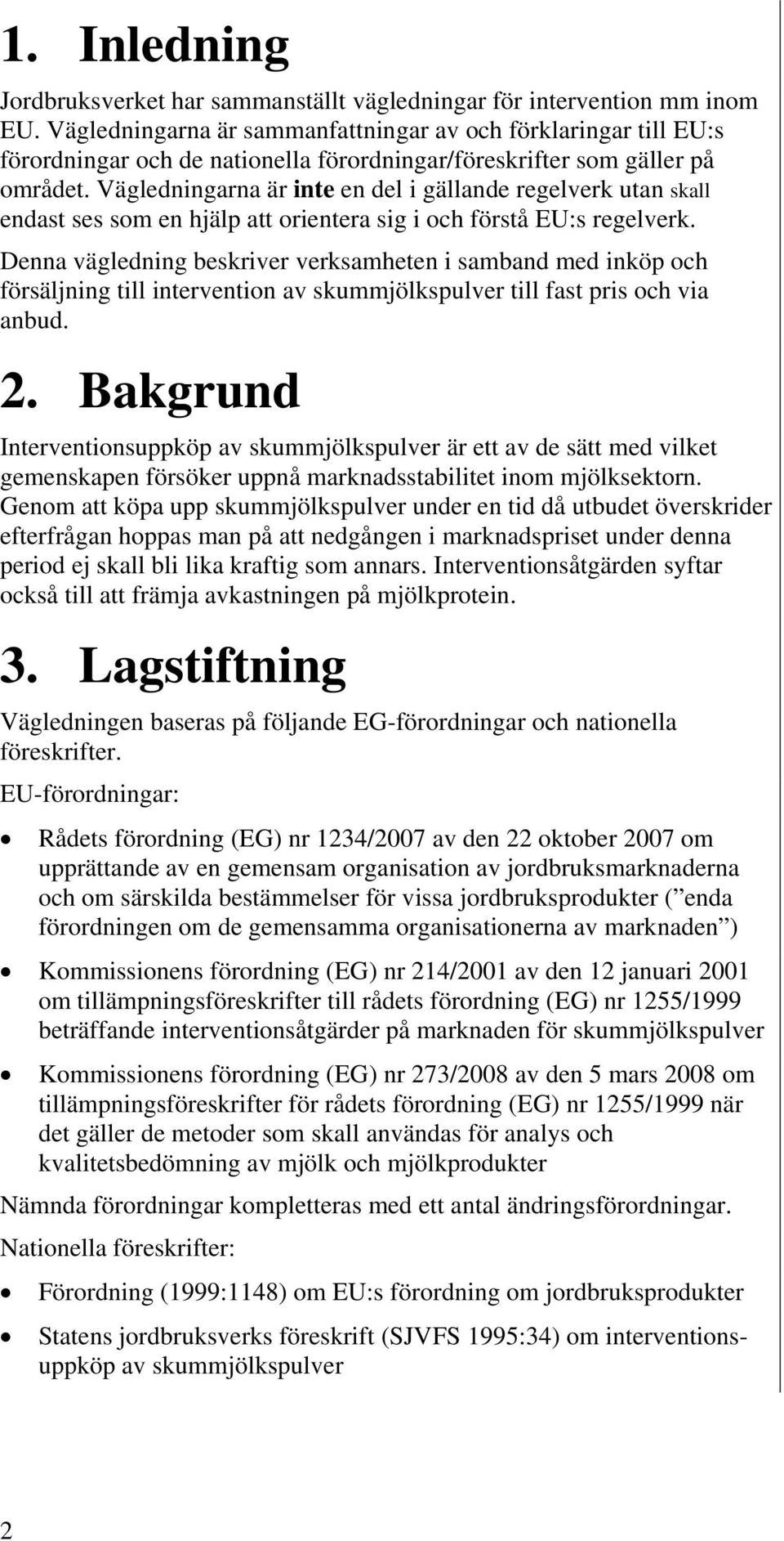 Vägledningarna är inte en del i gällande regelverk utan skall endast ses som en hjälp att orientera sig i och förstå EU:s regelverk.