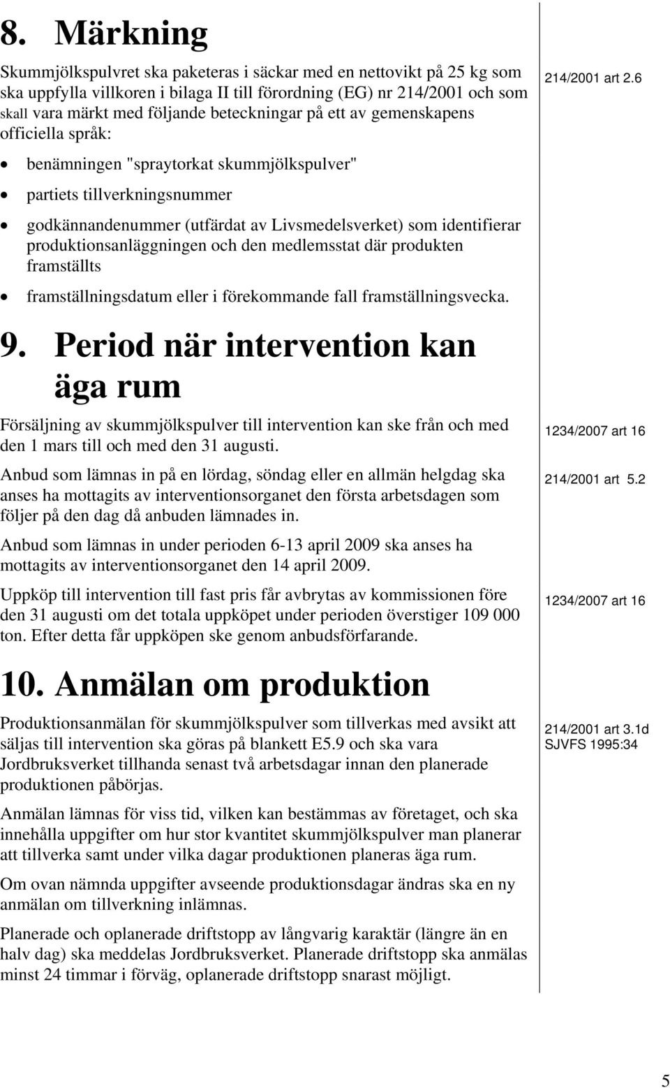 produktionsanläggningen och den medlemsstat där produkten framställts framställningsdatum eller i förekommande fall framställningsvecka. 9.