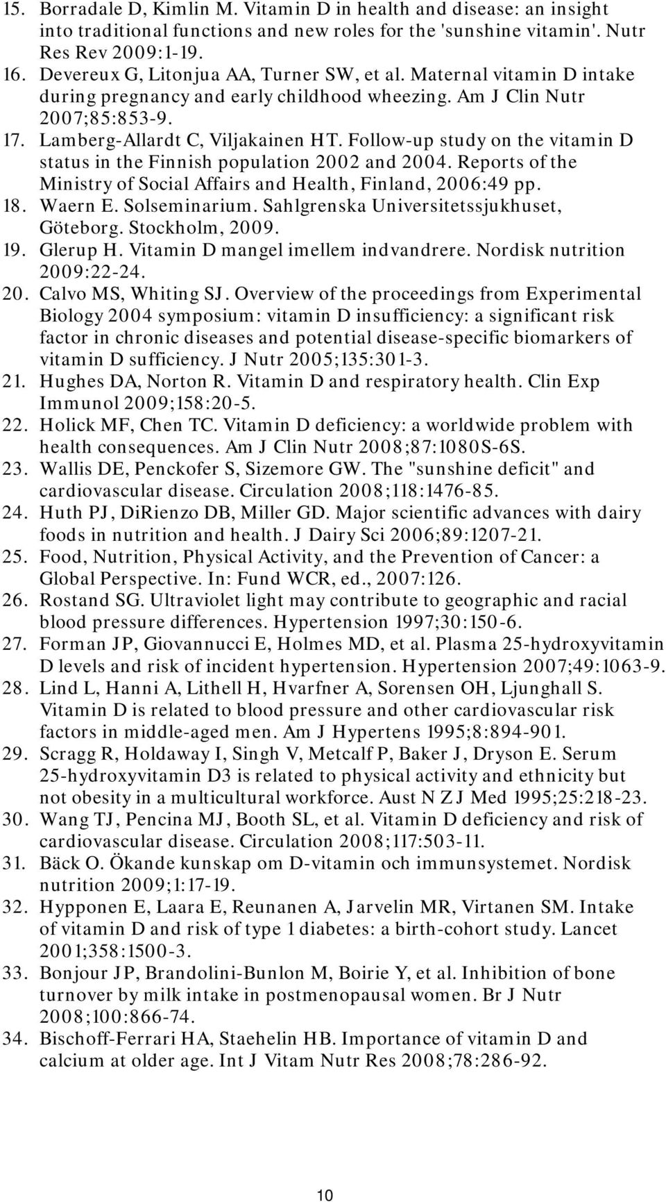 Follow-up study on the vitamin D status in the Finnish population 2002 and 2004. Reports of the Ministry of Social Affairs and Health, Finland, 2006:49 pp. 18. Waern E. Solseminarium.