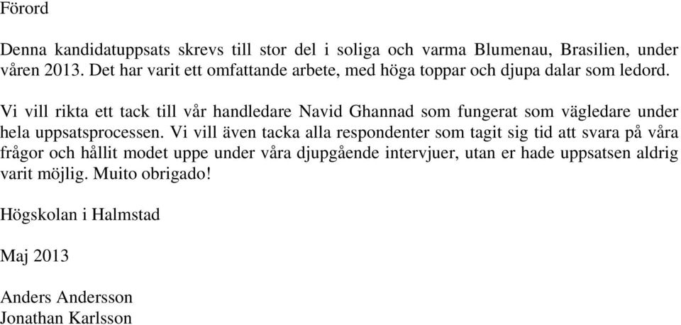 Vi vill rikta ett tack till vår handledare Navid Ghannad som fungerat som vägledare under hela uppsatsprocessen.