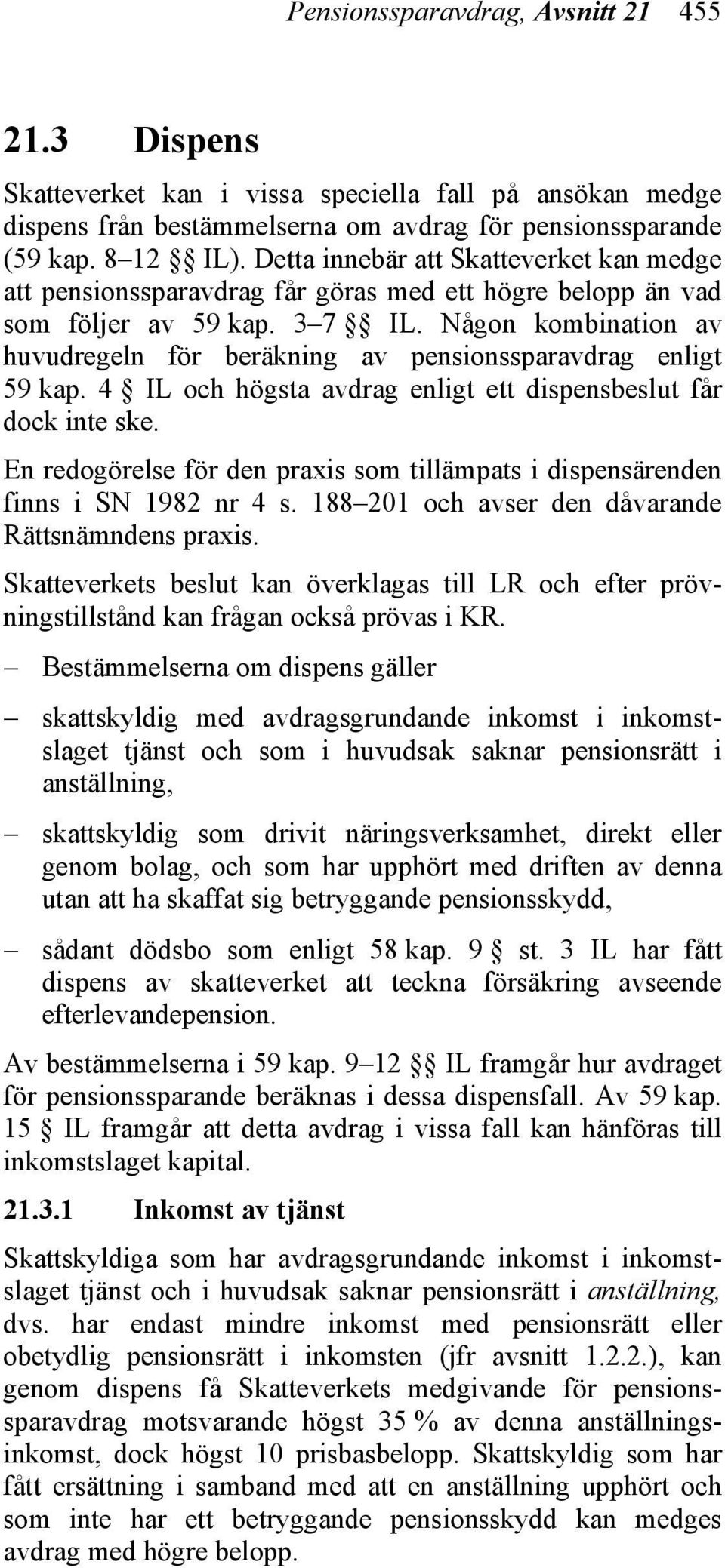 Någon kombination av huvudregeln för beräkning av pensionssparavdrag enligt 59 kap. 4 IL och högsta avdrag enligt ett dispensbeslut får dock inte ske.