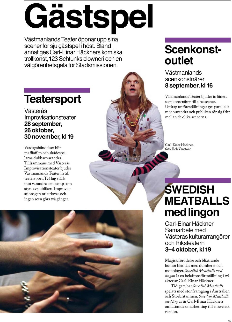 Tillsammans med Västerås Improvisationsteater bjuder Västmanlands Teater in till teatersport. Två lag ställs mot varandra i en kamp som styrs av publiken.