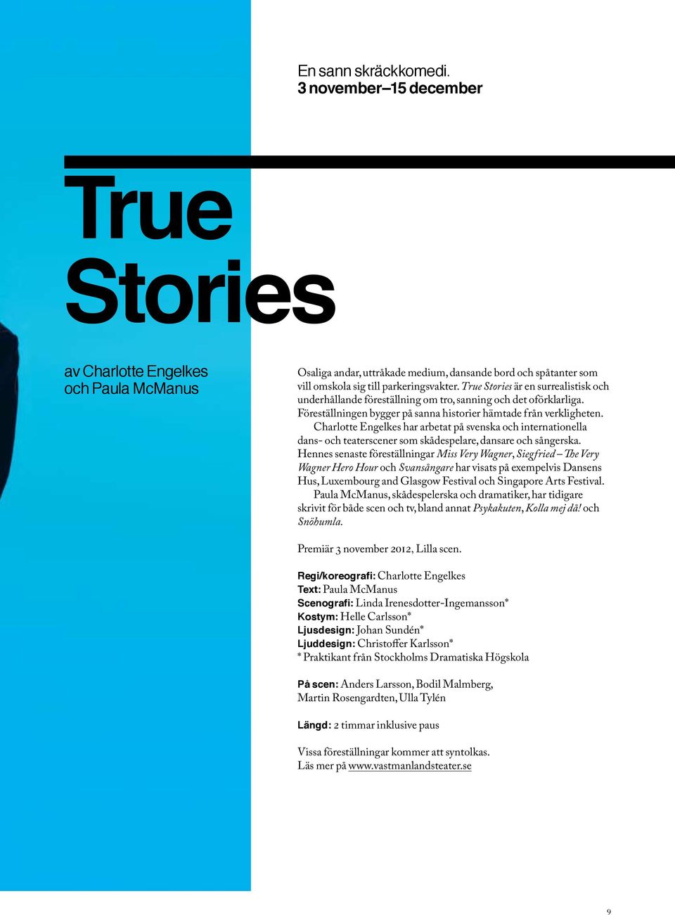 True Stories är en surrealistisk och underhållande föreställning om tro, sanning och det oförklarliga. Föreställningen bygger på sanna historier hämtade från verkligheten.
