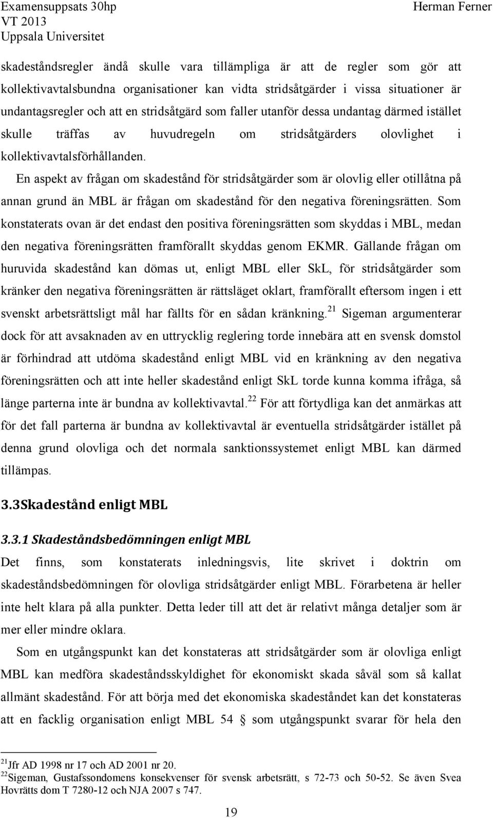 En aspekt av frågan om skadestånd för stridsåtgärder som är olovlig eller otillåtna på annan grund än MBL är frågan om skadestånd för den negativa föreningsrätten.