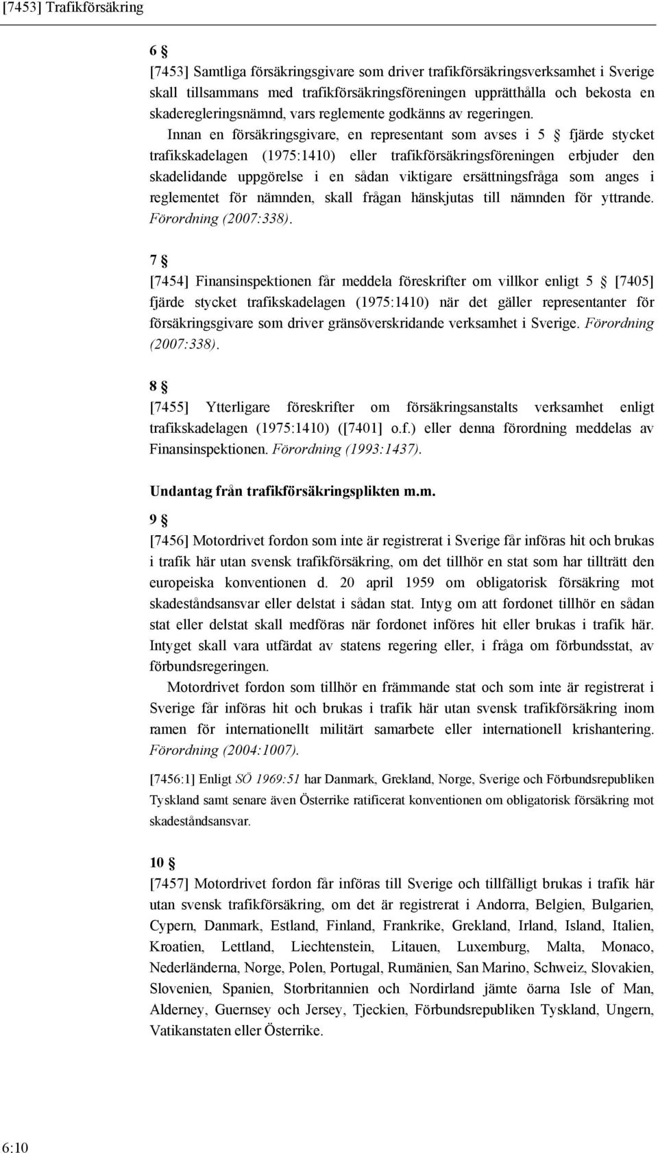 Innan en försäkringsgivare, en representant som avses i 5 fjärde stycket trafikskadelagen (1975:1410) eller trafikförsäkringsföreningen erbjuder den skadelidande uppgörelse i en sådan viktigare