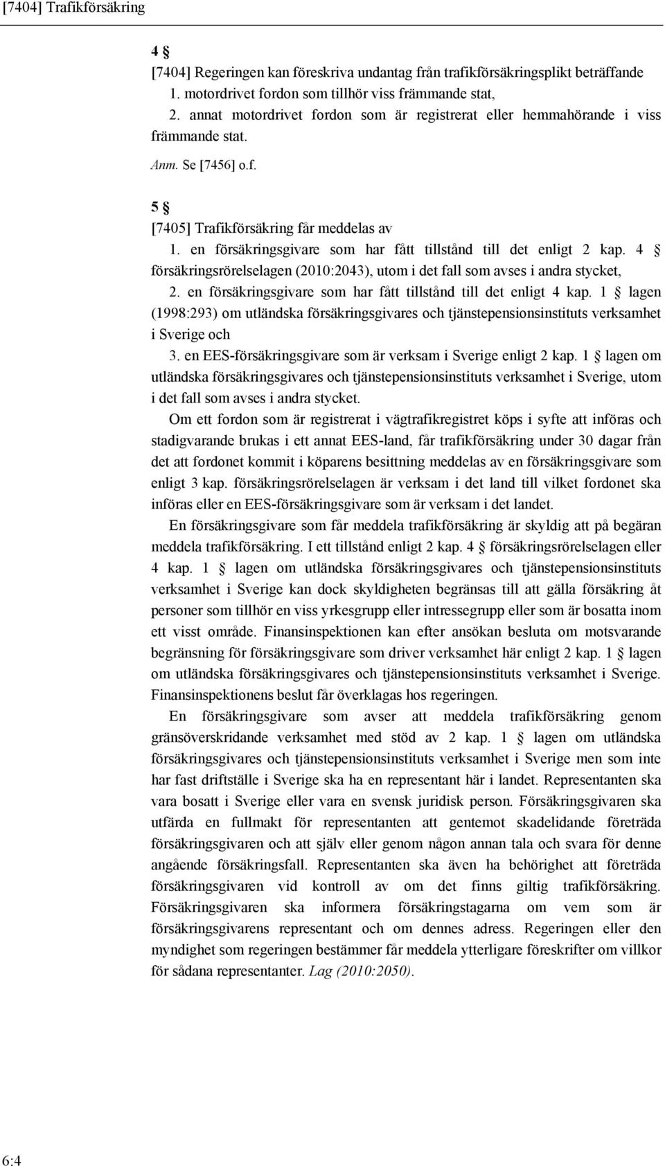 en försäkringsgivare som har fått tillstånd till det enligt 2 kap. 4 försäkringsrörelselagen (2010:2043), utom i det fall som avses i andra stycket, 2.