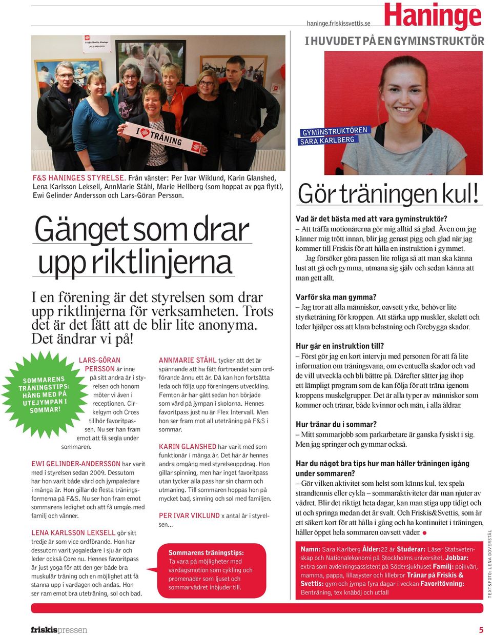 Gänget som drar upp riktlinjerna I en förening är det styrelsen som drar upp riktlinjerna för verksamheten. Trots det är det lätt att de blir lite anonyma. Det ändrar vi på!