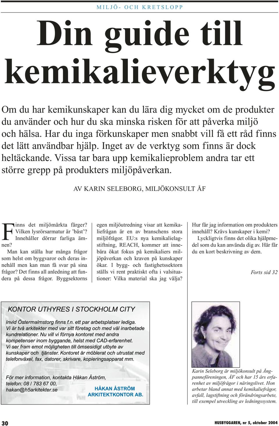 Vissa tar bara upp kemikalieproblem andra tar ett större grepp på produkters miljöpåverkan. AV KARIN SELEBORG, MILJÖKONSULT ÅF Finns det miljömärkta färger? Vilken lysrörsarmatur är bäst?