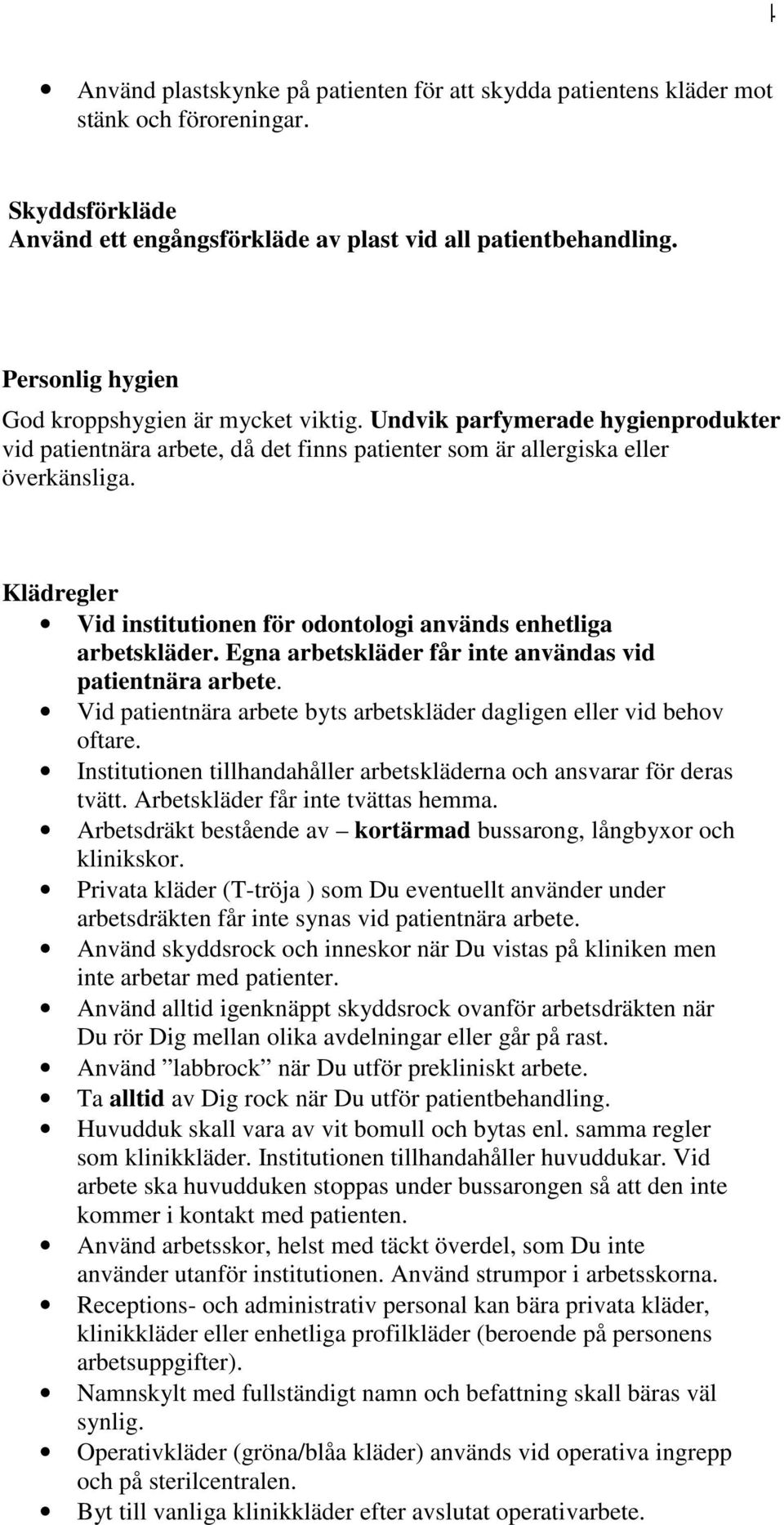 Klädregler Vid institutionen för odontologi används enhetliga arbetskläder. Egna arbetskläder får inte användas vid patientnära arbete.