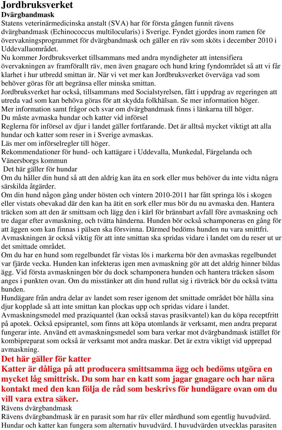 Nu kommer Jordbruksverket tillsammans med andra myndigheter att intensifiera övervakningen av framförallt räv, men även gnagare och hund kring fyndområdet så att vi får klarhet i hur utbredd smittan