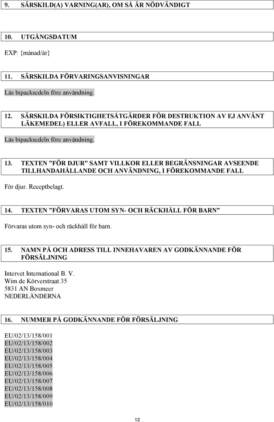 TEXTEN FÖR DJUR SAMT VILLKOR ELLER BEGRÄNSNINGAR AVSEENDE TILLHANDAHÅLLANDE OCH ANVÄNDNING, I FÖREKOMMANDE FALL För djur. Receptbelagt. 14.