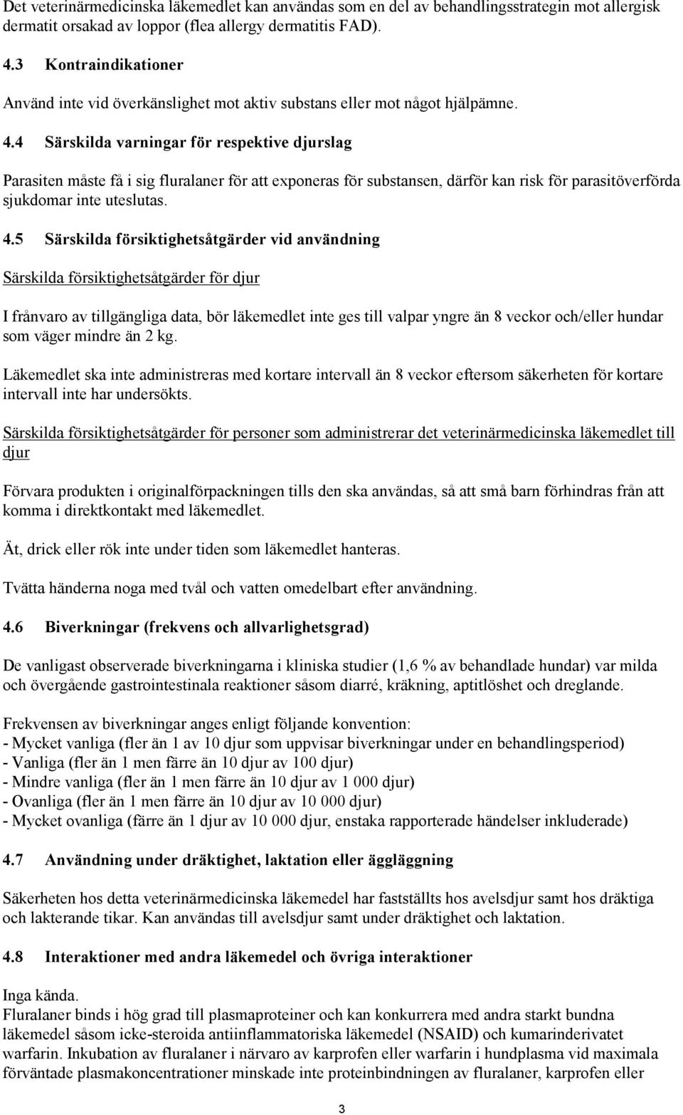 4 Särskilda varningar för respektive djurslag Parasiten måste få i sig fluralaner för att exponeras för substansen, därför kan risk för parasitöverförda sjukdomar inte uteslutas. 4.