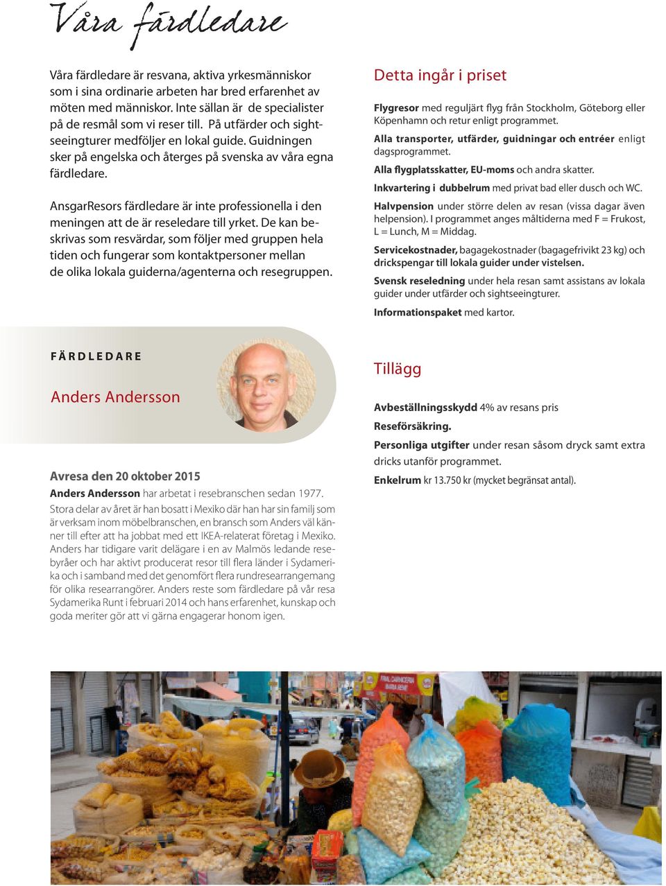 AnsgarResors färdledare är inte professionella i den meningen att de är reseledare till yrket.