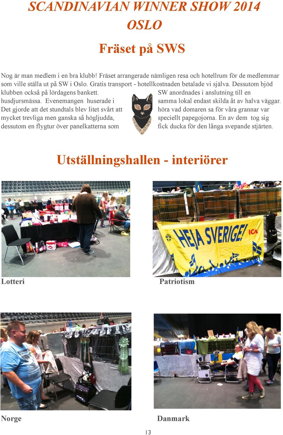Evenemangen huserade i samma lokal endast skilda åt av halva väggar.