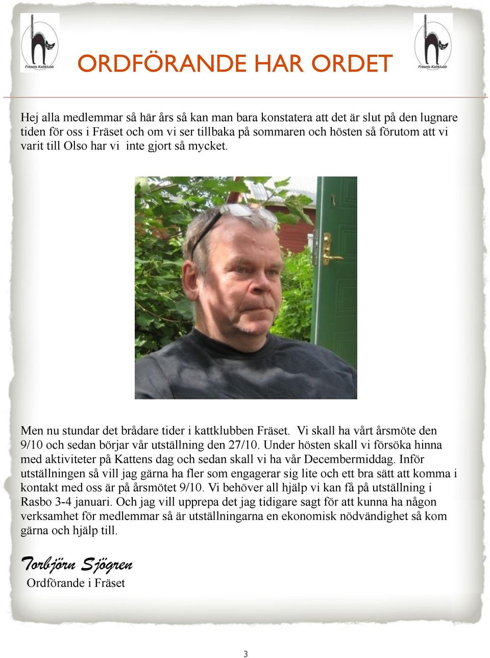 Under hösten skall vi försöka hinna med aktiviteter på Kattens dag och sedan skall vi ha vår Decembermiddag.