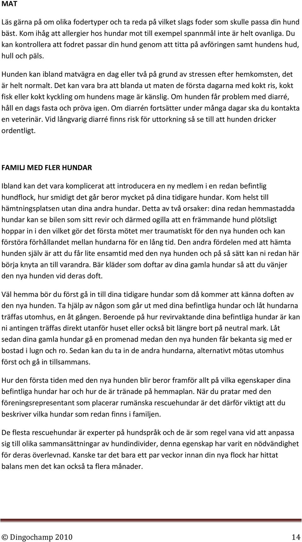 Hunden kan ibland matvägra en dag eller två på grund av stressen efter hemkomsten, det är helt normalt.