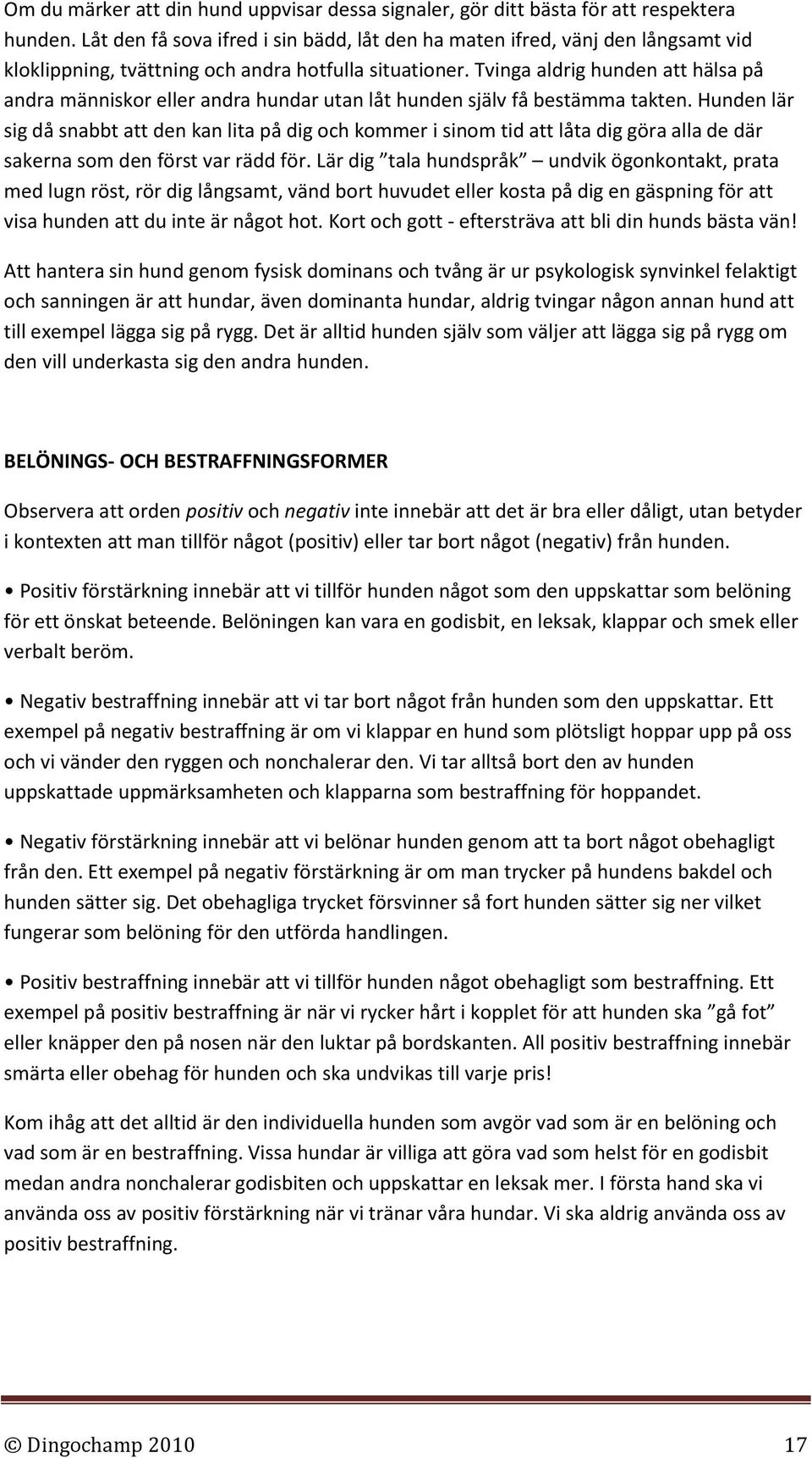 Tvinga aldrig hunden att hälsa på andra människor eller andra hundar utan låt hunden själv få bestämma takten.