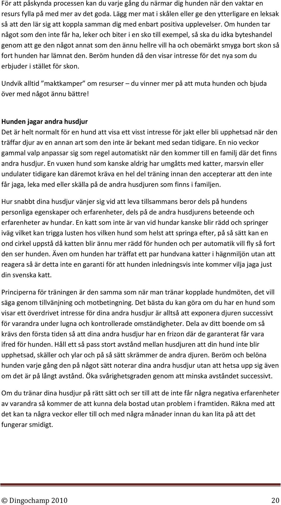 Om hunden tar något som den inte får ha, leker och biter i en sko till exempel, så ska du idka byteshandel genom att ge den något annat som den ännu hellre vill ha och obemärkt smyga bort skon så