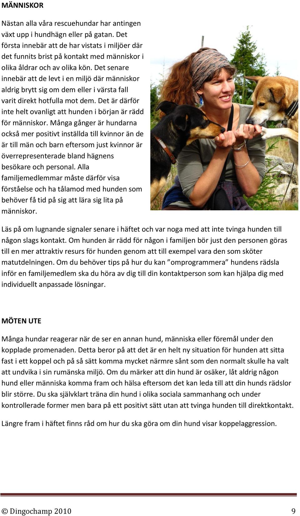 Det senare innebär att de levt i en miljö där människor aldrig brytt sig om dem eller i värsta fall varit direkt hotfulla mot dem.