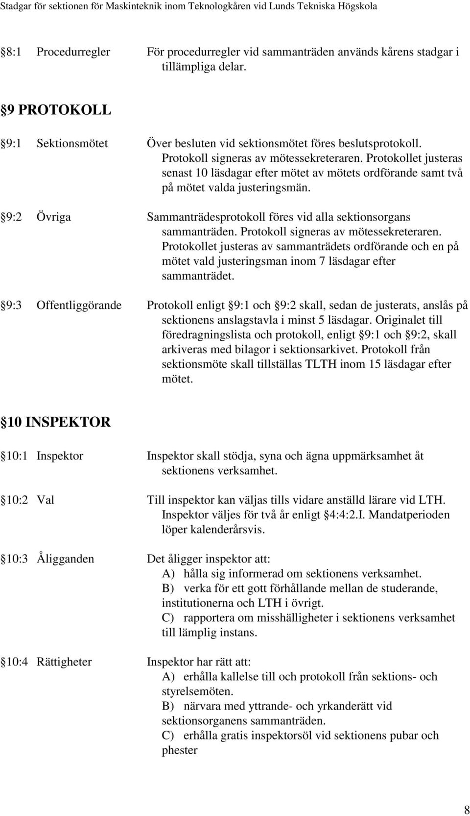 9:2 Övriga Sammanträdesprotokoll föres vid alla sektionsorgans sammanträden. Protokoll signeras av mötessekreteraren.