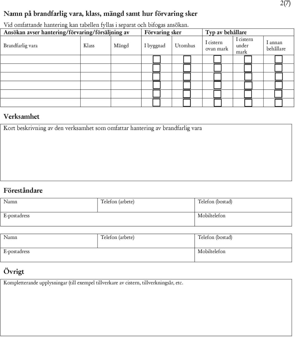 mark 2(7) I annan behållare Verksamhet Kort beskrivning av den verksamhet som omfattar hantering av brandfarlig vara Föreståndare Namn Telefon (arbete) Telefon