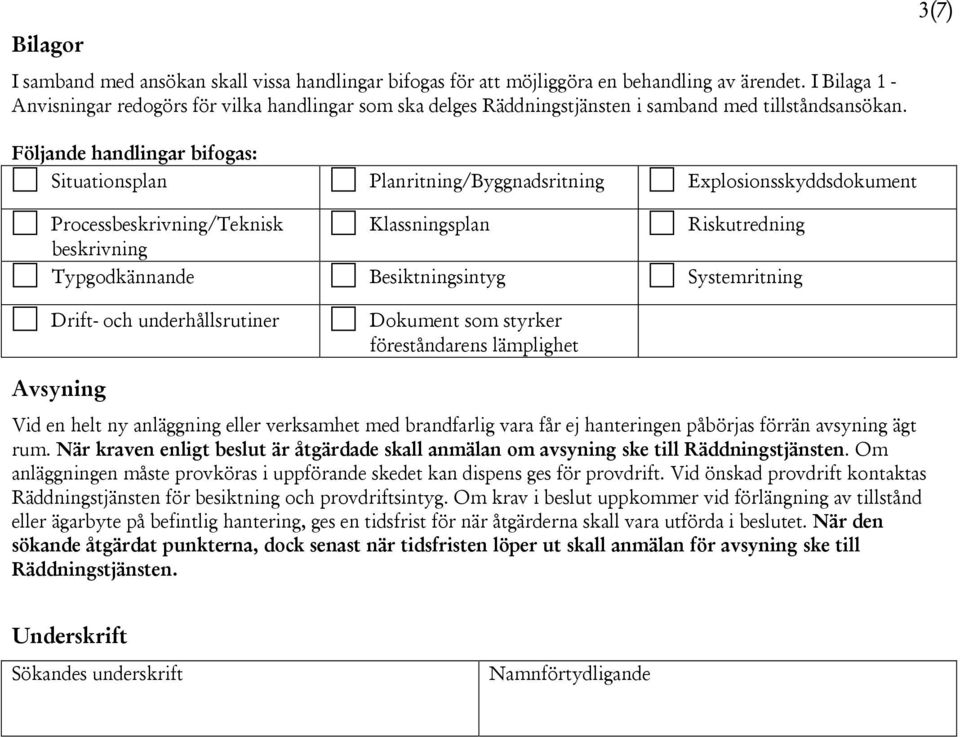 Följande handlingar bifogas: Situationsplan Planritning/Byggnadsritning Explosionsskyddsdokument Processbeskrivning/Teknisk Klassningsplan Riskutredning beskrivning Typgodkännande Besiktningsintyg