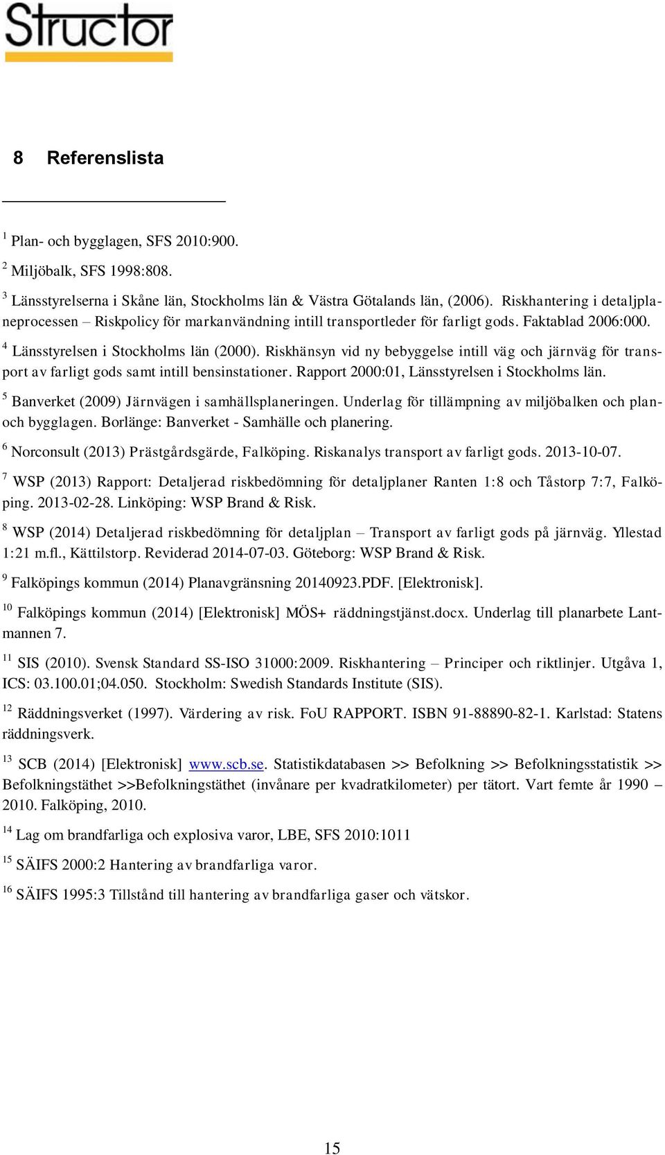 Riskhänsyn vid ny bebyggelse intill väg och järnväg för transport av farligt gods samt intill bensinstationer. Rapport 2000:01, Länsstyrelsen i Stockholms län.