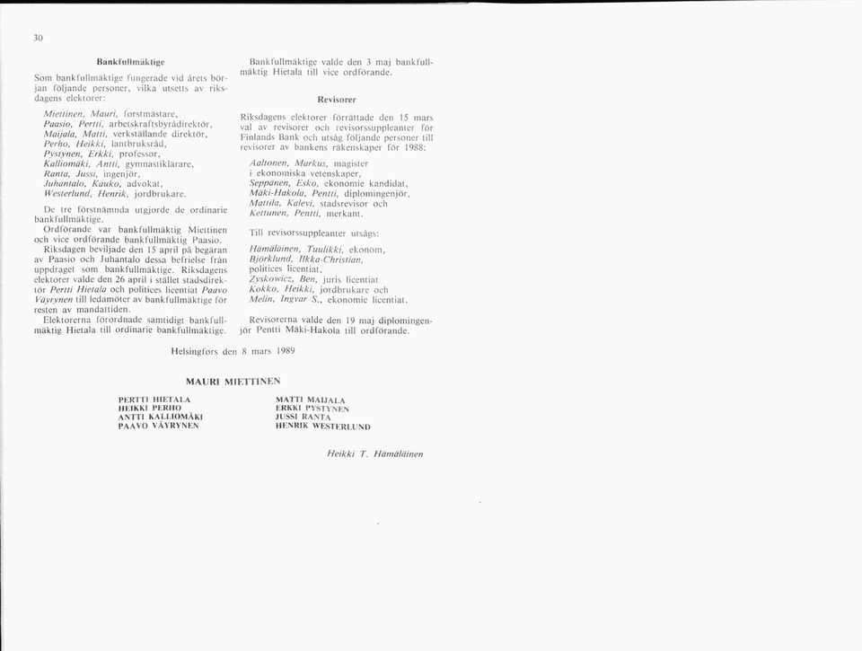 Kauko, advokat, Westerlund, Henrik, jordbrukare. De tre förstnämnda utgjorde de ordinarie bankfullmäktige. Ordförande var bankfullmäktig Miettinen och vice ordförande bankfullm äktig Paasio.