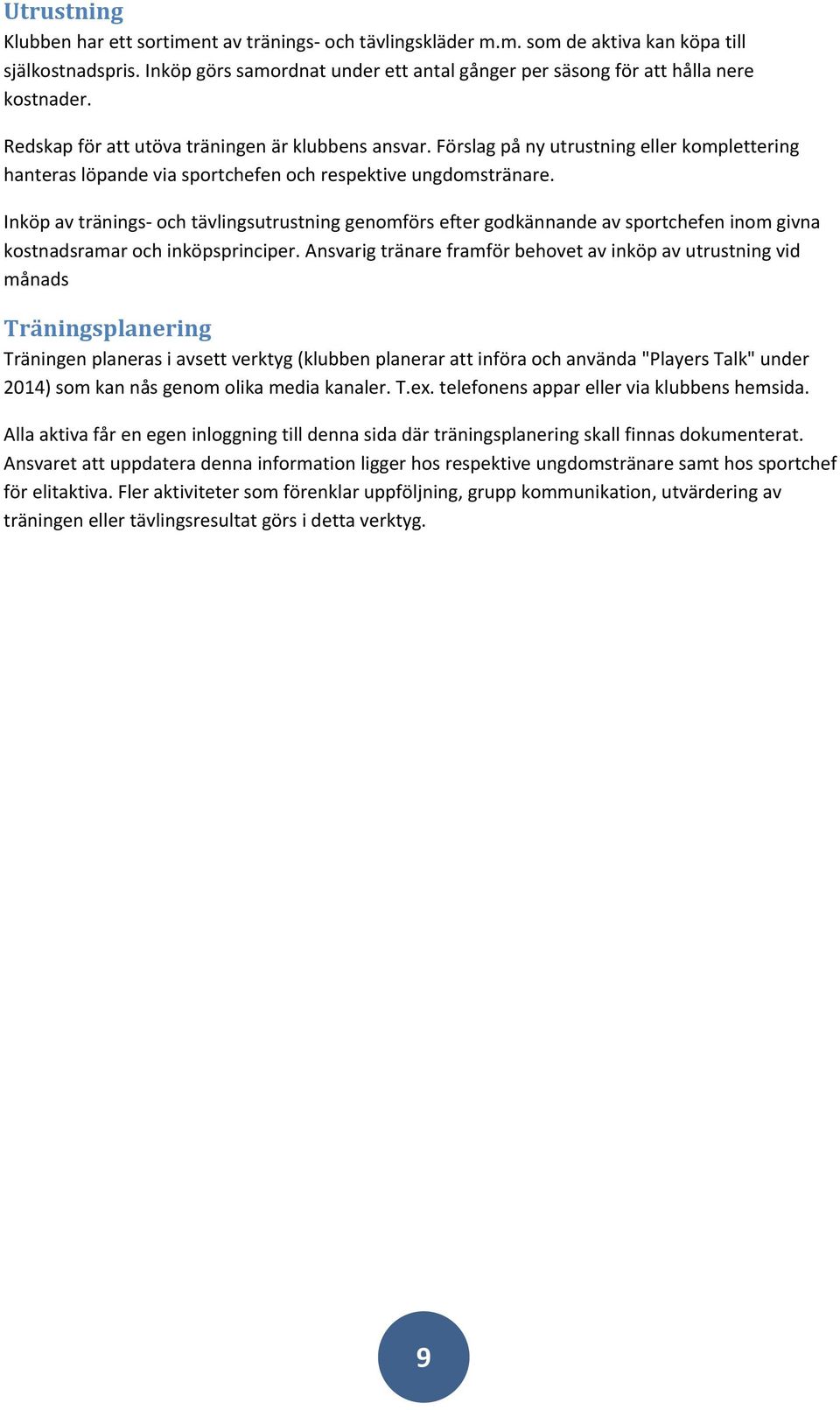 Förslag på ny utrustning eller komplettering hanteras löpande via sportchefen och respektive ungdomstränare.