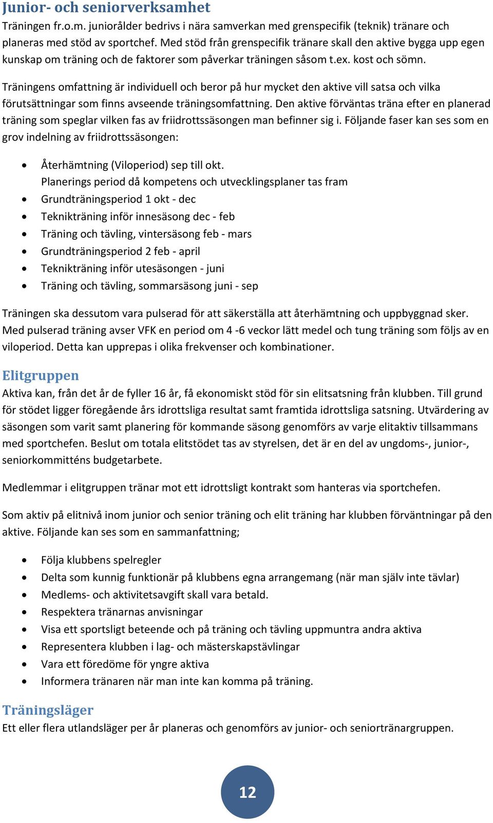 Träningens omfattning är individuell och beror på hur mycket den aktive vill satsa och vilka förutsättningar som finns avseende träningsomfattning.