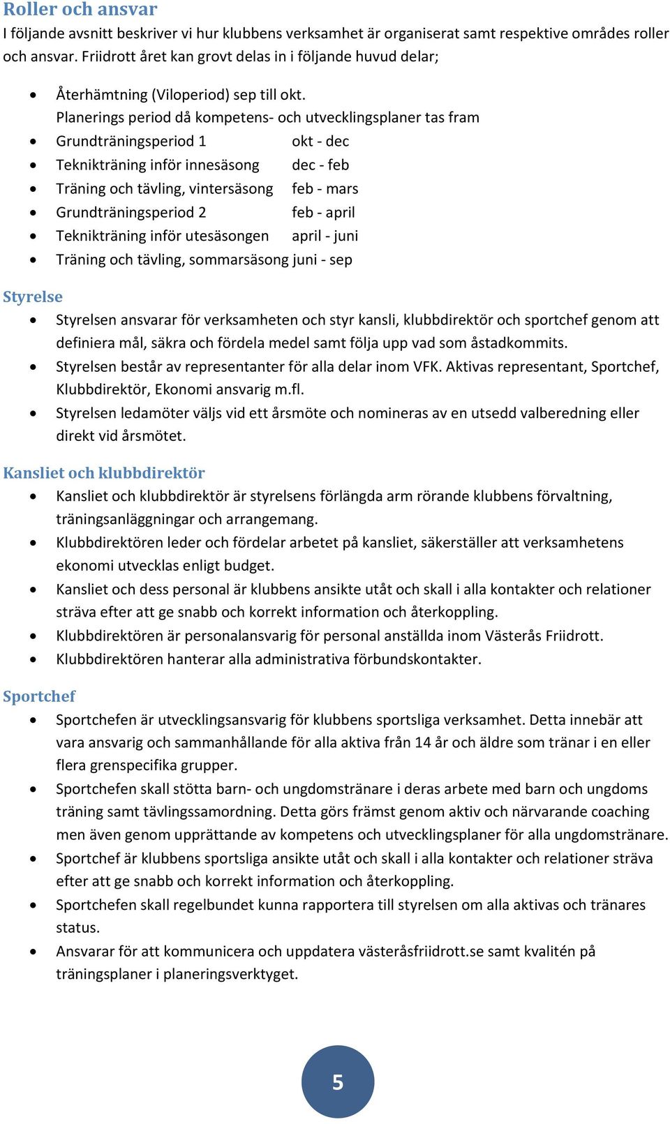 Planerings period då kompetens och utvecklingsplaner tas fram Grundträningsperiod 1 okt dec Teknikträning inför innesäsong dec feb Träning och tävling, vintersäsong feb mars Grundträningsperiod 2 feb