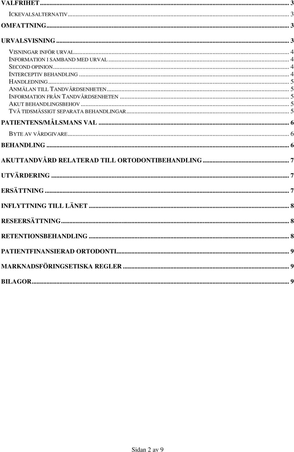 .. 5 TVÅ TIDSMÄSSIGT SEPARATA BEHANDLINGAR... 5 PATIENTENS/MÅLSMANS VAL... 6 BYTE AV VÅRDGIVARE... 6 BEHANDLING... 6 AKUTTANDVÅRD RELATERAD TILL ORTODONTIBEHANDLING.