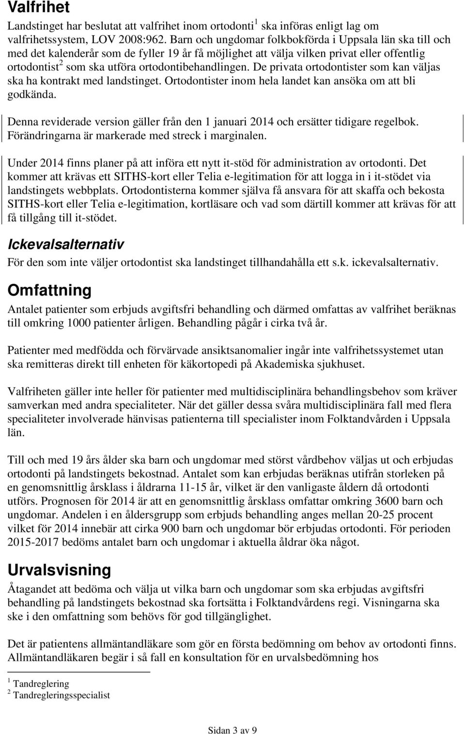 ortodontibehandlingen. De privata ortodontister som kan väljas ska ha kontrakt med landstinget. Ortodontister inom hela landet kan ansöka om att bli godkända.