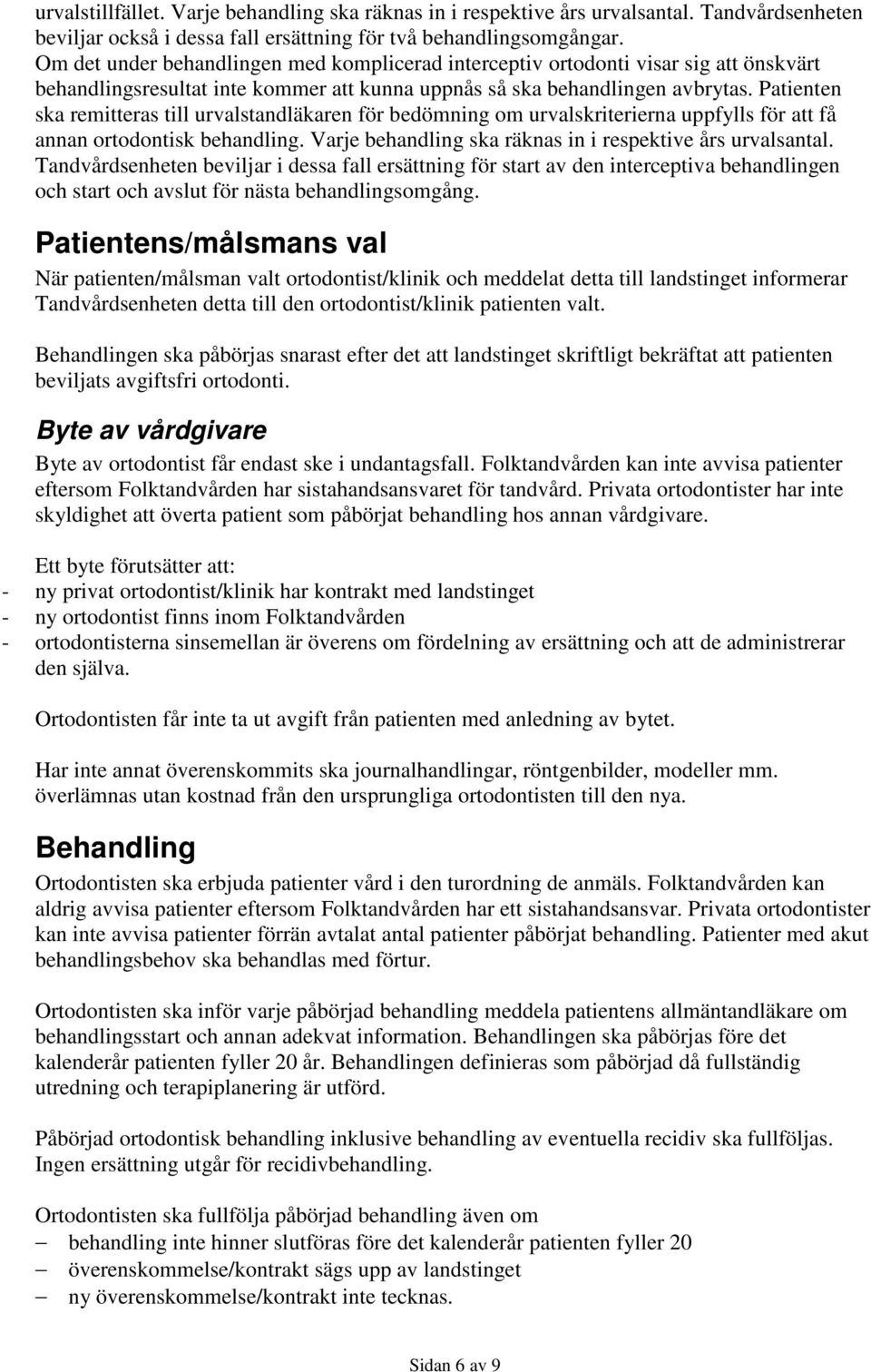 Patienten ska remitteras till urvalstandläkaren för bedömning om urvalskriterierna uppfylls för att få annan ortodontisk behandling. Varje behandling ska räknas in i respektive års urvalsantal.