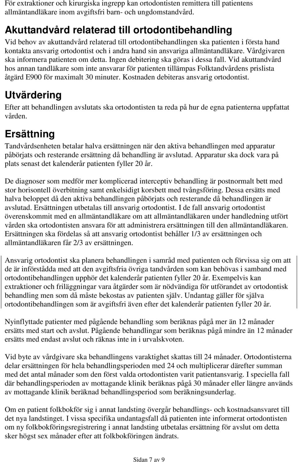 allmäntandläkare. Vårdgivaren ska informera patienten om detta. Ingen debitering ska göras i dessa fall.